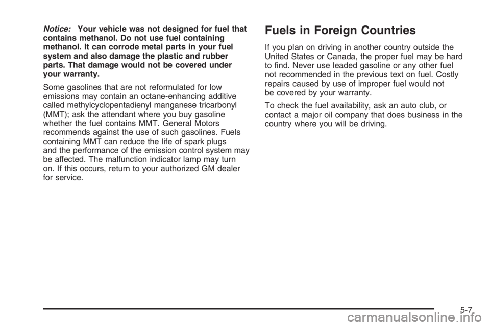 GMC ENVOY DENALI 2006  Owners Manual Notice:Your vehicle was not designed for fuel that
contains methanol. Do not use fuel containing
methanol. It can corrode metal parts in your fuel
system and also damage the plastic and rubber
parts. 