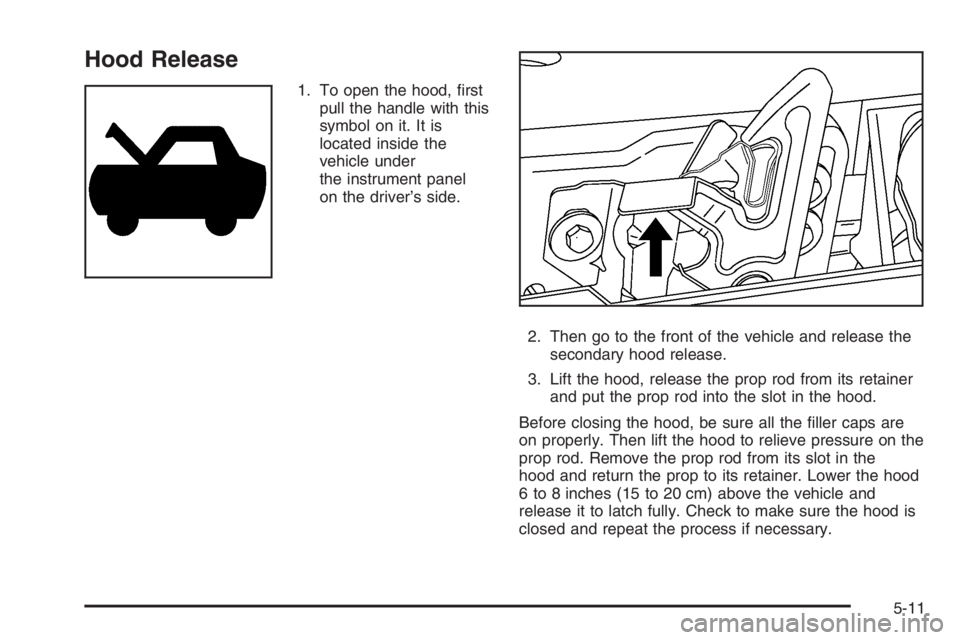 GMC ENVOY DENALI 2006  Owners Manual Hood Release
1. To open the hood, �rst
pull the handle with this
symbol on it. It is
located inside the
vehicle under
the instrument panel
on the driver’s side.
2. Then go to the front of the vehicl