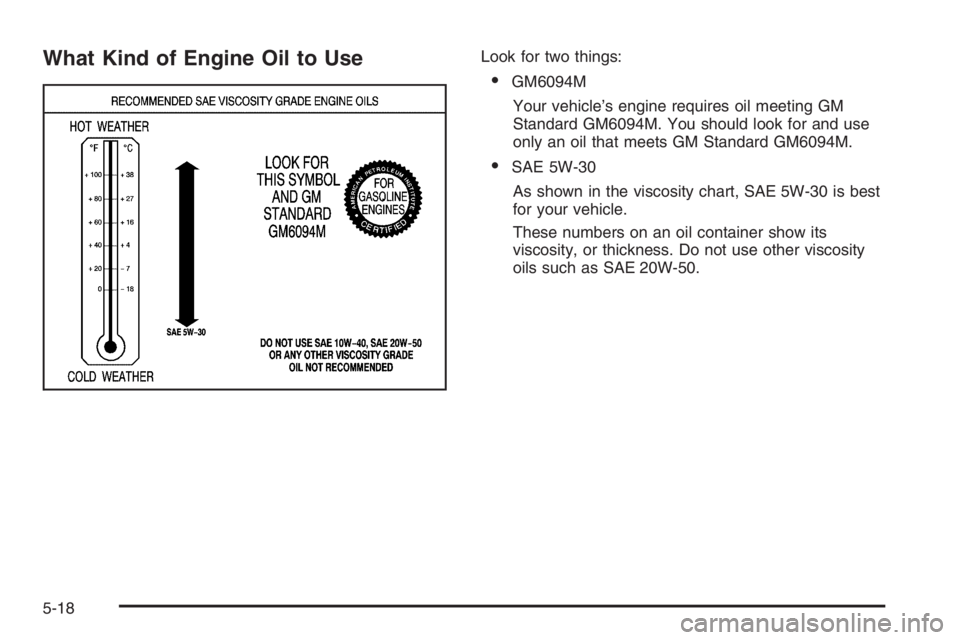 GMC ENVOY DENALI 2006  Owners Manual What Kind of Engine Oil to UseLook for two things:
GM6094M
Your vehicle’s engine requires oil meeting GM
Standard GM6094M. You should look for and use
only an oil that meets GM Standard GM6094M.
S