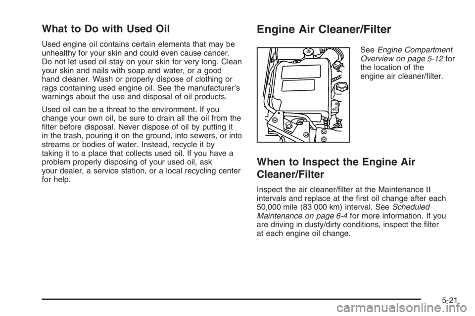 GMC ENVOY DENALI 2006  Owners Manual What to Do with Used Oil
Used engine oil contains certain elements that may be
unhealthy for your skin and could even cause cancer.
Do not let used oil stay on your skin for very long. Clean
your skin