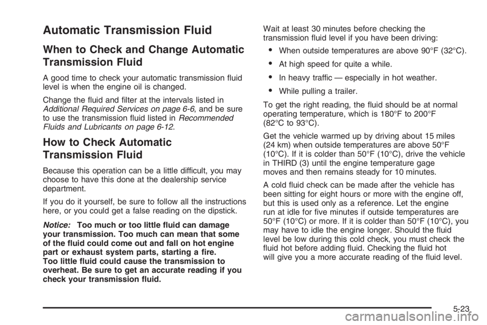 GMC ENVOY DENALI 2006  Owners Manual Automatic Transmission Fluid
When to Check and Change Automatic
Transmission Fluid
A good time to check your automatic transmission �uid
level is when the engine oil is changed.
Change the �uid and �l