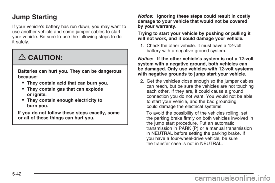 GMC ENVOY DENALI 2006  Owners Manual Jump Starting
If your vehicle’s battery has run down, you may want to
use another vehicle and some jumper cables to start
your vehicle. Be sure to use the following steps to do
it safely.
{CAUTION:
