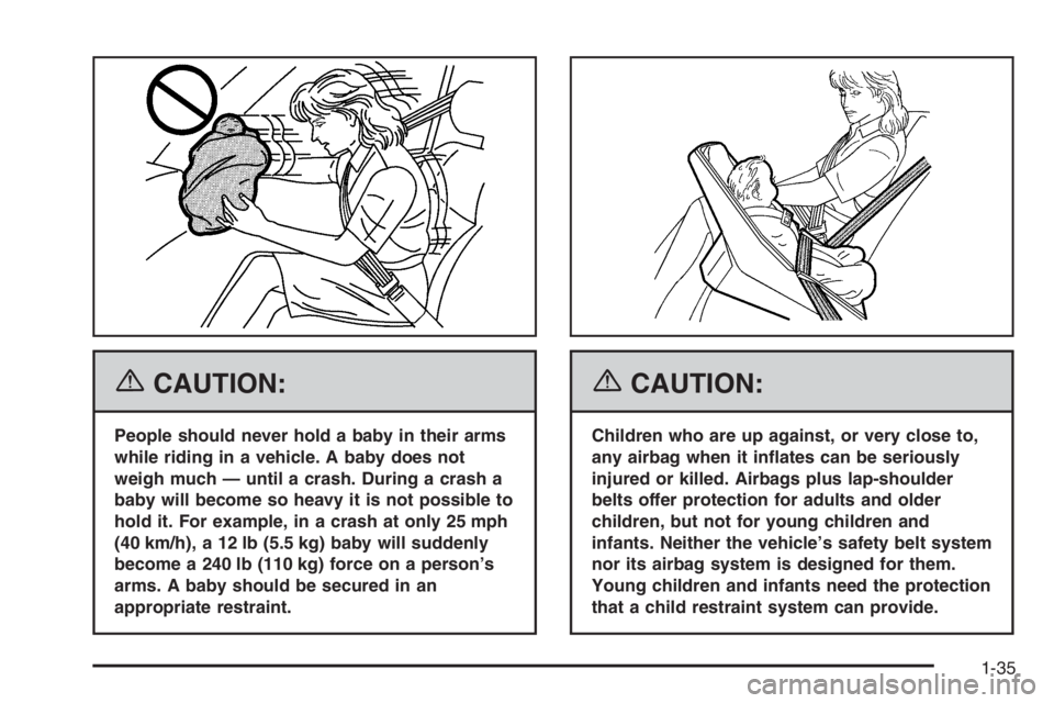 GMC ENVOY DENALI 2006 Service Manual {CAUTION:
People should never hold a baby in their arms
while riding in a vehicle. A baby does not
weigh much — until a crash. During a crash a
baby will become so heavy it is not possible to
hold i