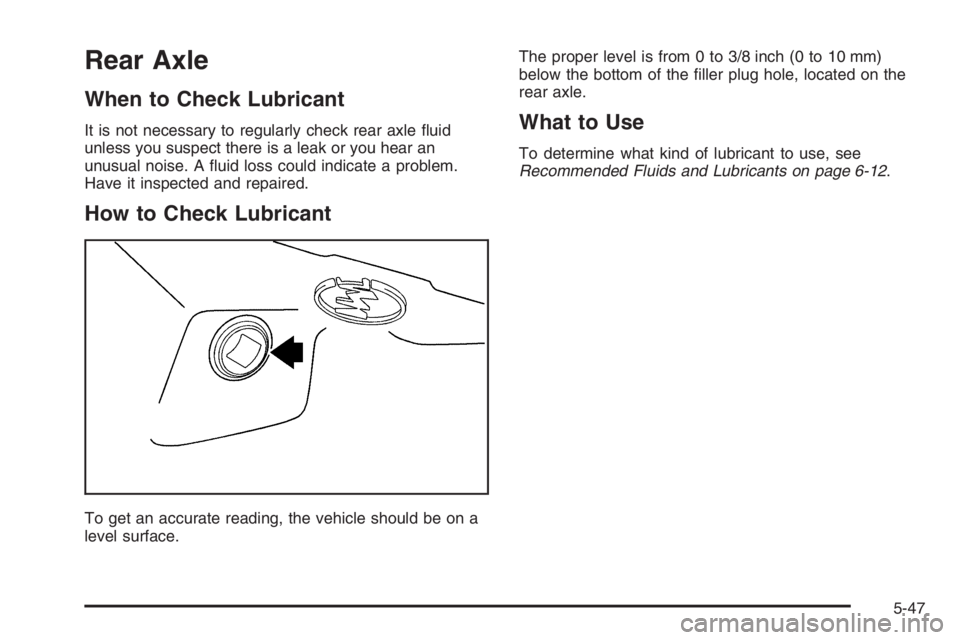 GMC ENVOY DENALI 2006  Owners Manual Rear Axle
When to Check Lubricant
It is not necessary to regularly check rear axle �uid
unless you suspect there is a leak or you hear an
unusual noise. A �uid loss could indicate a problem.
Have it i