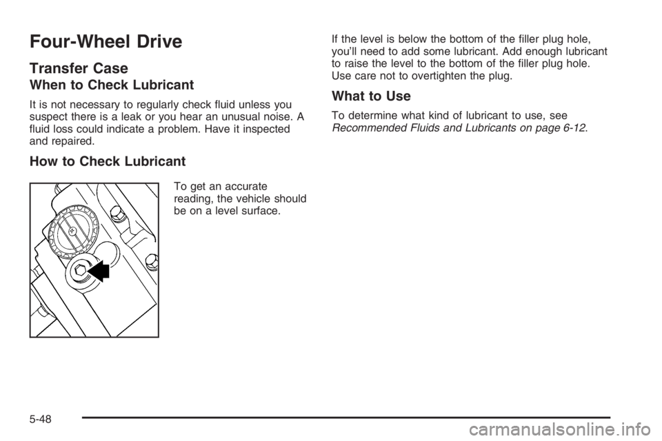 GMC ENVOY DENALI 2006  Owners Manual Four-Wheel Drive
Transfer Case
When to Check Lubricant
It is not necessary to regularly check �uid unless you
suspect there is a leak or you hear an unusual noise. A
�uid loss could indicate a problem