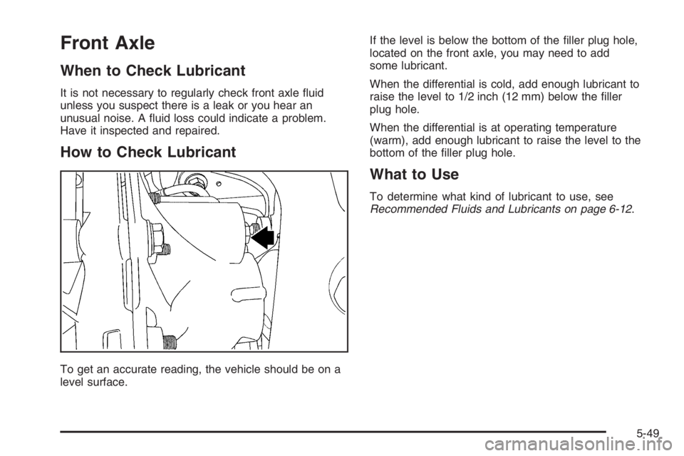 GMC ENVOY DENALI 2006  Owners Manual Front Axle
When to Check Lubricant
It is not necessary to regularly check front axle �uid
unless you suspect there is a leak or you hear an
unusual noise. A �uid loss could indicate a problem.
Have it