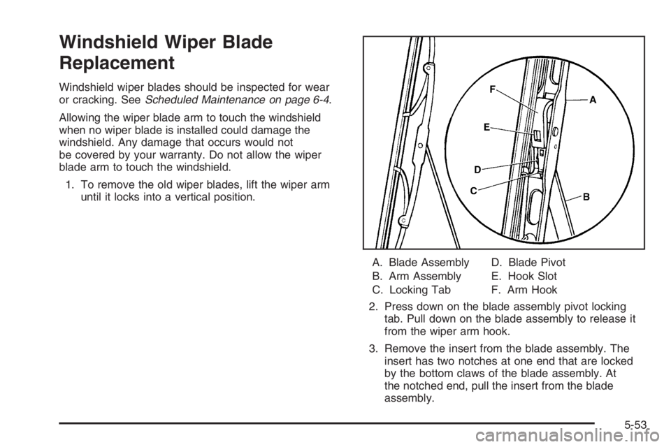 GMC ENVOY DENALI 2006  Owners Manual Windshield Wiper Blade
Replacement
Windshield wiper blades should be inspected for wear
or cracking. SeeScheduled Maintenance on page 6-4.
Allowing the wiper blade arm to touch the windshield
when no 