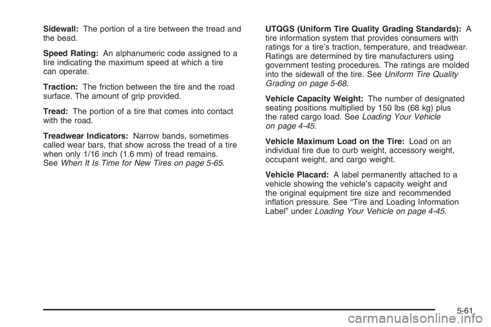 GMC ENVOY DENALI 2006  Owners Manual Sidewall:The portion of a tire between the tread and
the bead.
Speed Rating:An alphanumeric code assigned to a
tire indicating the maximum speed at which a tire
can operate.
Traction:The friction betw