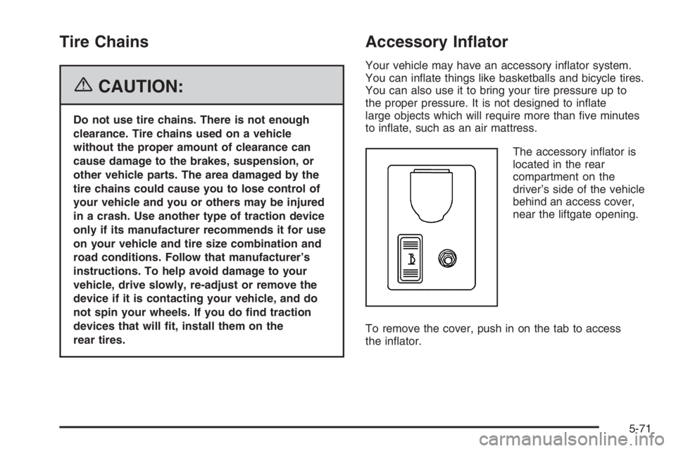GMC ENVOY DENALI 2006  Owners Manual Tire Chains
{CAUTION:
Do not use tire chains. There is not enough
clearance. Tire chains used on a vehicle
without the proper amount of clearance can
cause damage to the brakes, suspension, or
other v