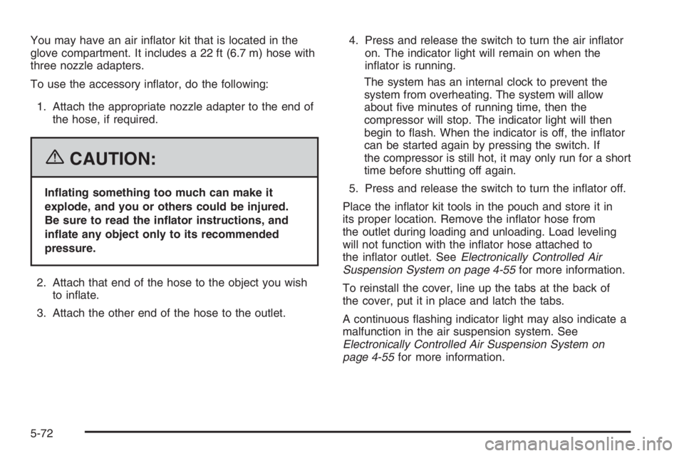 GMC ENVOY DENALI 2006  Owners Manual You may have an air in�ator kit that is located in the
glove compartment. It includes a 22 ft (6.7 m) hose with
three nozzle adapters.
To use the accessory in�ator, do the following:
1. Attach the app