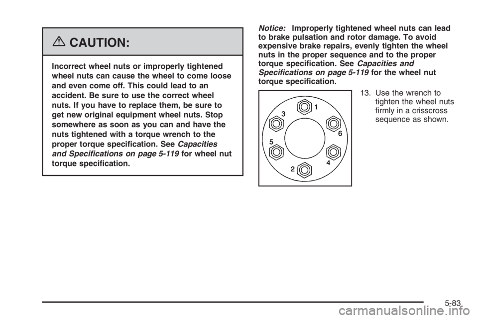 GMC ENVOY DENALI 2006  Owners Manual {CAUTION:
Incorrect wheel nuts or improperly tightened
wheel nuts can cause the wheel to come loose
and even come off. This could lead to an
accident. Be sure to use the correct wheel
nuts. If you hav