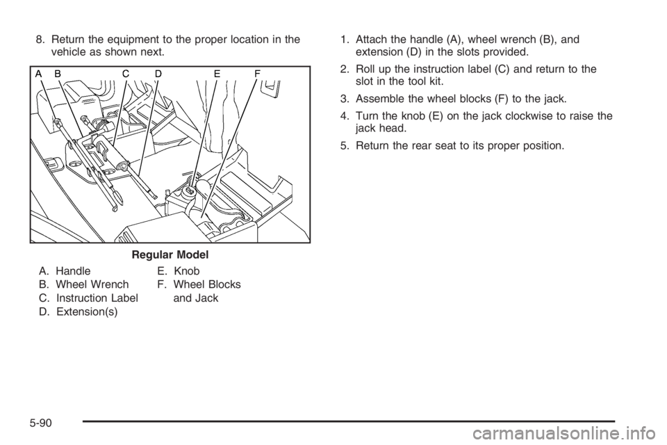 GMC ENVOY DENALI 2006  Owners Manual 8. Return the equipment to the proper location in the
vehicle as shown next.
A. Handle
B. Wheel Wrench
C. Instruction Label
D. Extension(s)E. Knob
F. Wheel Blocks
and Jack1. Attach the handle (A), whe