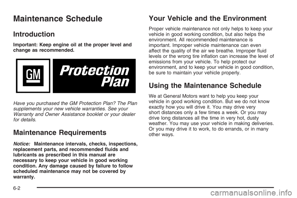 GMC ENVOY DENALI 2006  Owners Manual Maintenance Schedule
Introduction
Important: Keep engine oil at the proper level and
change as recommended.
Have you purchased the GM Protection Plan? The Plan
supplements your new vehicle warranties.