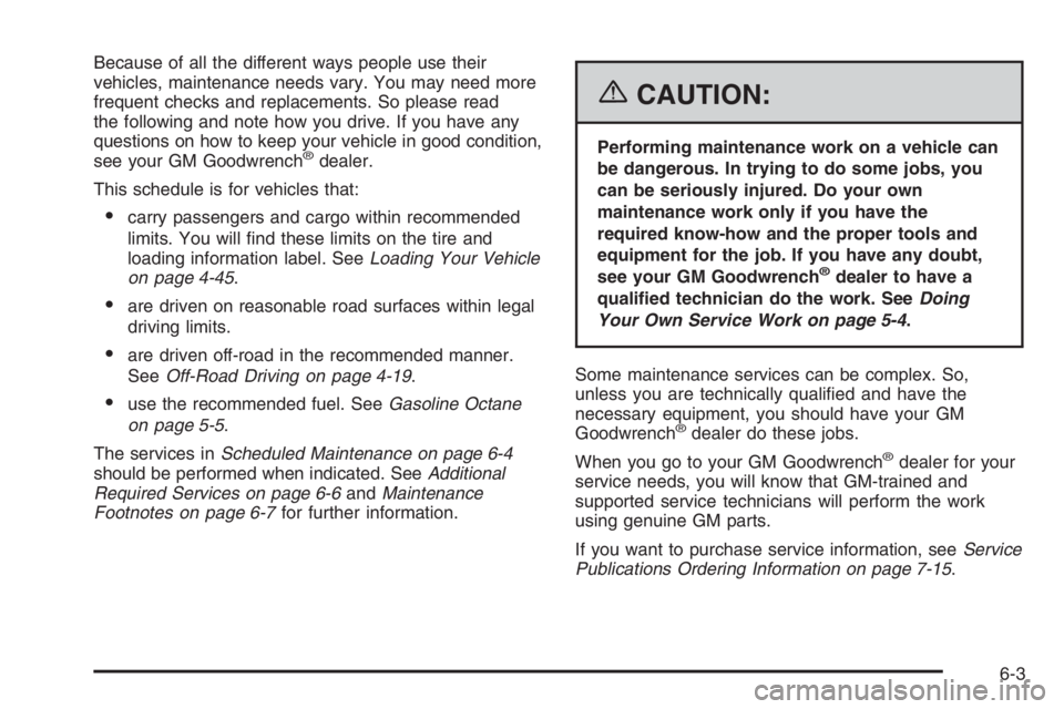 GMC ENVOY DENALI 2006  Owners Manual Because of all the different ways people use their
vehicles, maintenance needs vary. You may need more
frequent checks and replacements. So please read
the following and note how you drive. If you hav