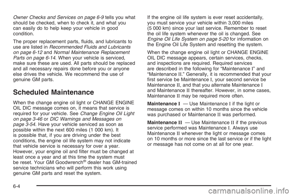 GMC ENVOY DENALI 2006  Owners Manual Owner Checks and Services on page 6-9tells you what
should be checked, when to check it, and what you
can easily do to help keep your vehicle in good
condition.
The proper replacement parts, �uids, an