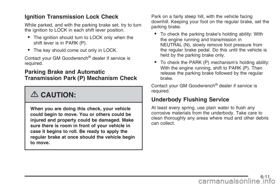 GMC ENVOY DENALI 2006  Owners Manual Ignition Transmission Lock Check
While parked, and with the parking brake set, try to turn
the ignition to LOCK in each shift lever position.
The ignition should turn to LOCK only when the
shift leve