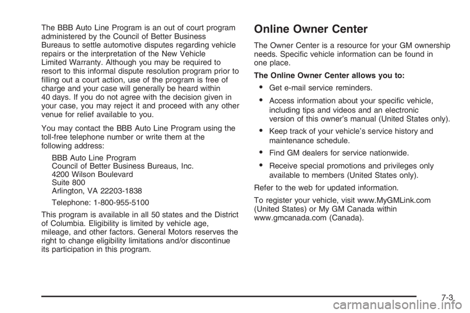 GMC ENVOY DENALI 2006 Owners Manual The BBB Auto Line Program is an out of court program
administered by the Council of Better Business
Bureaus to settle automotive disputes regarding vehicle
repairs or the interpretation of the New Veh GMC ENVOY DENALI 2006 Owners Manual The BBB Auto Line Program is an out of court program
administered by the Council of Better Business
Bureaus to settle automotive disputes regarding vehicle
repairs or the interpretation of the New Veh