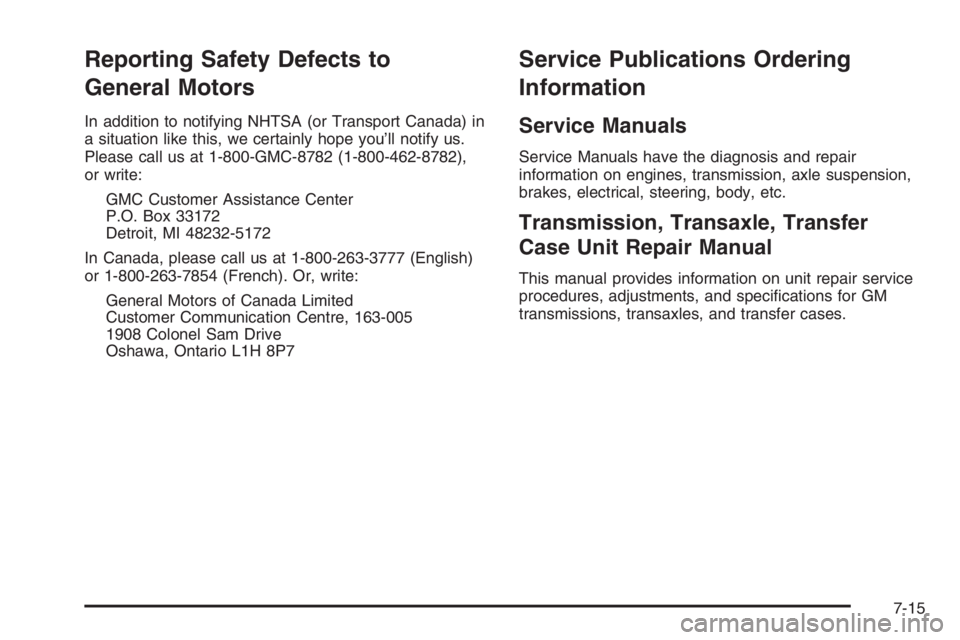 GMC ENVOY DENALI 2006  Owners Manual Reporting Safety Defects to
General Motors
In addition to notifying NHTSA (or Transport Canada) in
a situation like this, we certainly hope you’ll notify us.
Please call us at 1-800-GMC-8782 (1-800-