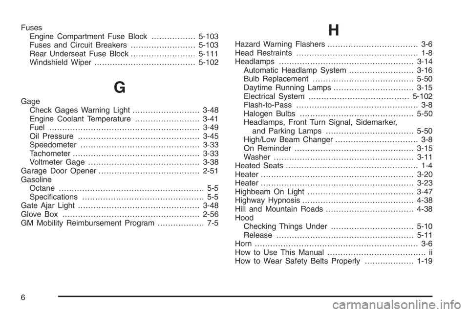 GMC ENVOY DENALI 2006  Owners Manual Fuses
Engine Compartment Fuse Block.................5-103
Fuses and Circuit Breakers.........................5-103
Rear Underseat Fuse Block.........................5-111
Windshield Wiper.............
