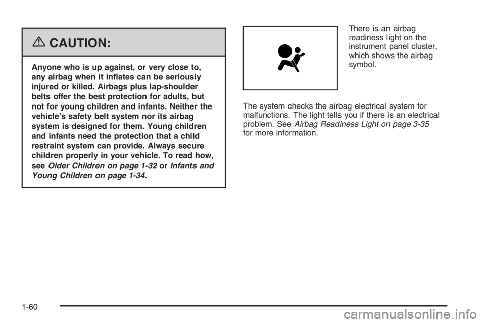 GMC ENVOY DENALI 2006 Repair Manual {CAUTION:
Anyone who is up against, or very close to,
any airbag when it in�ates can be seriously
injured or killed. Airbags plus lap-shoulder
belts offer the best protection for adults, but
not for y