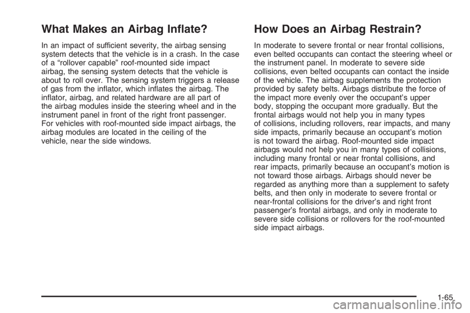 GMC ENVOY DENALI 2006 Manual PDF What Makes an Airbag In�ate?
In an impact of sufficient severity, the airbag sensing
system detects that the vehicle is in a crash. In the case
of a “rollover capable” roof-mounted side impact
air