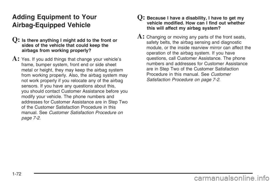 GMC ENVOY DENALI 2006 Manual PDF Adding Equipment to Your
Airbag-Equipped Vehicle
Q:Is there anything I might add to the front or
sides of the vehicle that could keep the
airbags from working properly?
A:Yes. If you add things that c