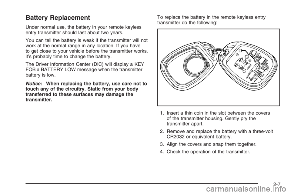 GMC ENVOY DENALI 2006 Manual Online Battery Replacement
Under normal use, the battery in your remote keyless
entry transmitter should last about two years.
You can tell the battery is weak if the transmitter will not
work at the normal 