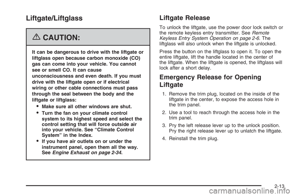 GMC ENVOY DENALI 2006  Owners Manual Liftgate/Liftglass
{CAUTION:
It can be dangerous to drive with the liftgate or
liftglass open because carbon monoxide (CO)
gas can come into your vehicle. You cannot
see or smell CO. It can cause
unco