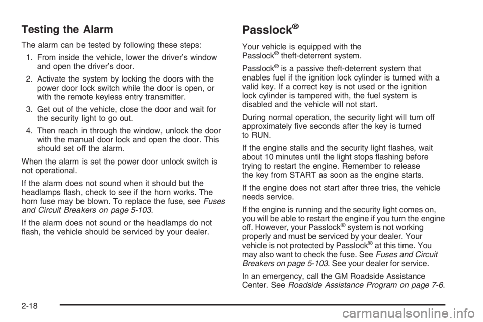GMC ENVOY DENALI 2006 Owners Manual Testing the Alarm
The alarm can be tested by following these steps:
1. From inside the vehicle, lower the driver’s window
and open the driver’s door.
2. Activate the system by locking the doors wi GMC ENVOY DENALI 2006 Owners Manual Testing the Alarm
The alarm can be tested by following these steps:
1. From inside the vehicle, lower the driver’s window
and open the driver’s door.
2. Activate the system by locking the doors wi