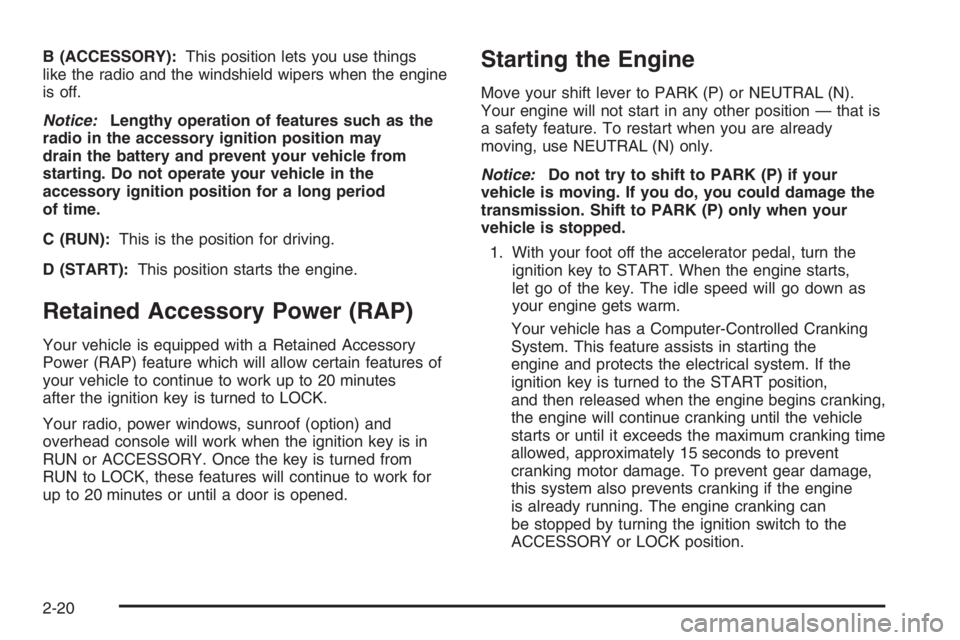 GMC ENVOY DENALI 2006  Owners Manual B (ACCESSORY):This position lets you use things
like the radio and the windshield wipers when the engine
is off.
Notice:Lengthy operation of features such as the
radio in the accessory ignition positi