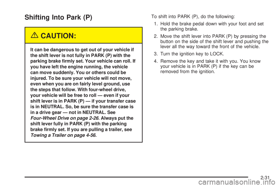 GMC ENVOY DENALI 2005  Owners Manual Shifting Into Park (P)
{CAUTION:
It can be dangerous to get out of your vehicle if
the shift lever is not fully in PARK (P) with the
parking brake �rmly set. Your vehicle can roll. If
you have left th