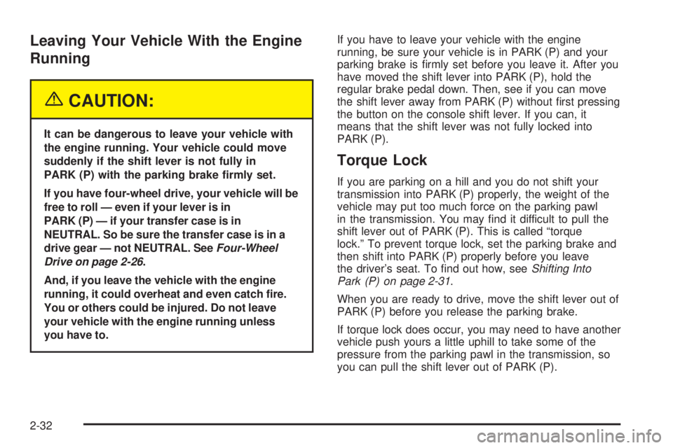 GMC ENVOY DENALI 2005 Owners Manual Leaving Your Vehicle With the Engine
Running
{CAUTION:
It can be dangerous to leave your vehicle with
the engine running. Your vehicle could move
suddenly if the shift lever is not fully in
PARK (P) w GMC ENVOY DENALI 2005 Owners Manual Leaving Your Vehicle With the Engine
Running
{CAUTION:
It can be dangerous to leave your vehicle with
the engine running. Your vehicle could move
suddenly if the shift lever is not fully in
PARK (P) w