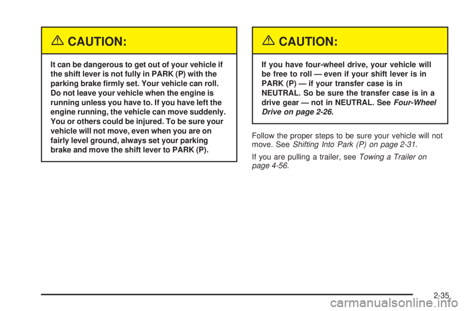 GMC ENVOY DENALI 2005  Owners Manual {CAUTION:
It can be dangerous to get out of your vehicle if
the shift lever is not fully in PARK (P) with the
parking brake �rmly set. Your vehicle can roll.
Do not leave your vehicle when the engine 