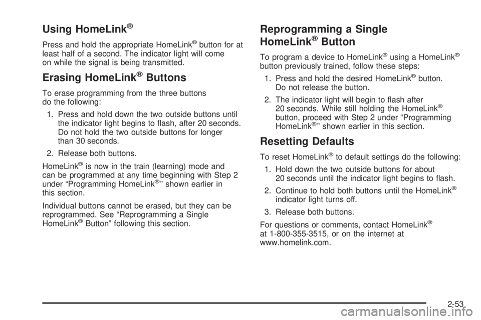 GMC ENVOY DENALI 2005  Owners Manual Using HomeLink®
Press and hold the appropriate HomeLink®button for at
least half of a second. The indicator light will come
on while the signal is being transmitted.
Erasing HomeLink®Buttons
To era