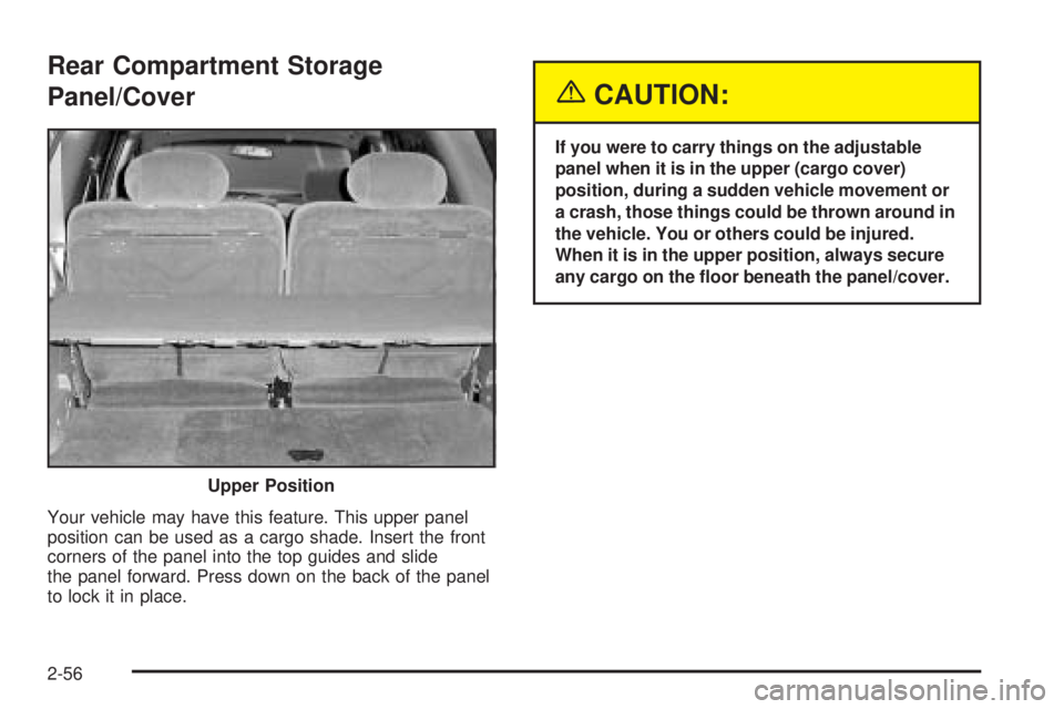GMC ENVOY DENALI 2005 Owners Guide Rear Compartment Storage
Panel/Cover
Your vehicle may have this feature. This upper panel
position can be used as a cargo shade. Insert the front
corners of the panel into the top guides and slide
the