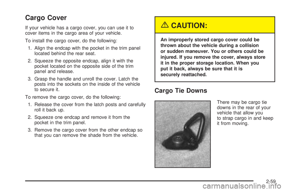 GMC ENVOY DENALI 2005 Owners Guide Cargo Cover
If your vehicle has a cargo cover, you can use it to
cover items in the cargo area of your vehicle.
To install the cargo cover, do the following:
1. Align the endcap with the pocket in the