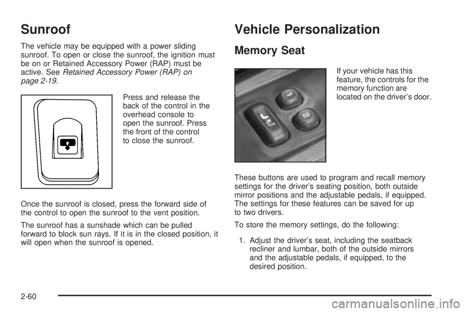 GMC ENVOY DENALI 2005 Owners Manual Sunroof
The vehicle may be equipped with a power sliding
sunroof. To open or close the sunroof, the ignition must
be on or Retained Accessory Power (RAP) must be
active. SeeRetained Accessory Power (R GMC ENVOY DENALI 2005 Owners Manual Sunroof
The vehicle may be equipped with a power sliding
sunroof. To open or close the sunroof, the ignition must
be on or Retained Accessory Power (RAP) must be
active. SeeRetained Accessory Power (R