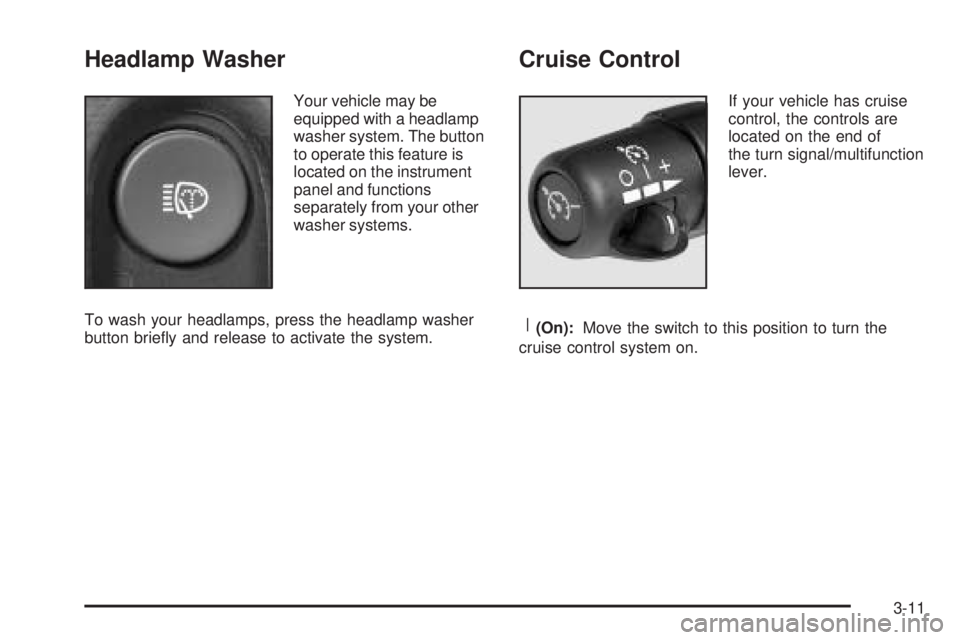 GMC ENVOY DENALI 2005 User Guide Headlamp Washer
Your vehicle may be
equipped with a headlamp
washer system. The button
to operate this feature is
located on the instrument
panel and functions
separately from your other
washer system GMC ENVOY DENALI 2005 User Guide Headlamp Washer
Your vehicle may be
equipped with a headlamp
washer system. The button
to operate this feature is
located on the instrument
panel and functions
separately from your other
washer system