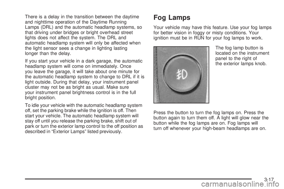 GMC ENVOY DENALI 2005  Owners Manual There is a delay in the transition between the daytime
and nighttime operation of the Daytime Running
Lamps (DRL) and the automatic headlamp systems, so
that driving under bridges or bright overhead s
