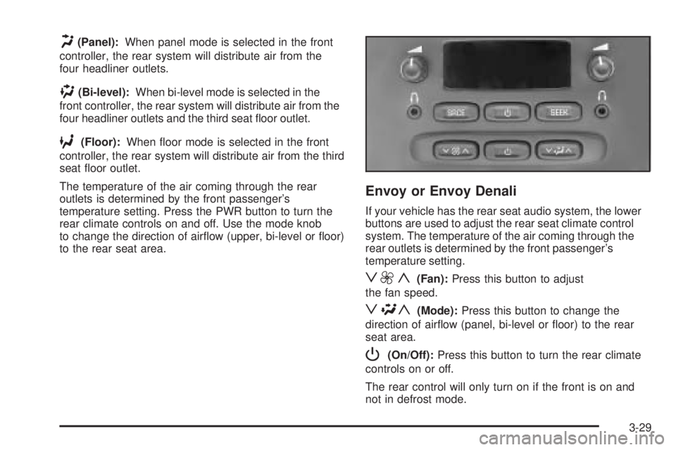 GMC ENVOY DENALI 2005  Owners Manual H(Panel):When panel mode is selected in the front
controller, the rear system will distribute air from the
four headliner outlets.
)(Bi-level):When bi-level mode is selected in the
front controller, t