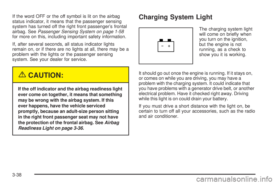 GMC ENVOY DENALI 2005 Owners Manual If the word OFF or the off symbol is lit on the airbag
status indicator, it means that the passenger sensing
system has turned off the right front passenger’s frontal
airbag. SeePassenger Sensing Sy GMC ENVOY DENALI 2005 Owners Manual If the word OFF or the off symbol is lit on the airbag
status indicator, it means that the passenger sensing
system has turned off the right front passenger’s frontal
airbag. SeePassenger Sensing Sy