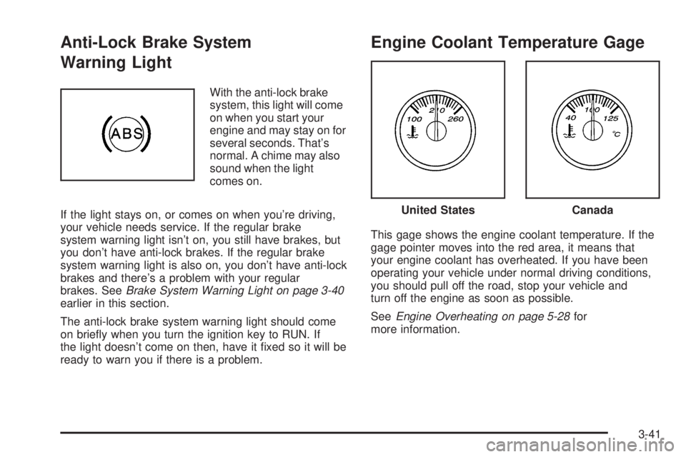 GMC ENVOY DENALI 2005 Owners Manual Anti-Lock Brake System
Warning Light
With the anti-lock brake
system, this light will come
on when you start your
engine and may stay on for
several seconds. That’s
normal. A chime may also
sound wh GMC ENVOY DENALI 2005 Owners Manual Anti-Lock Brake System
Warning Light
With the anti-lock brake
system, this light will come
on when you start your
engine and may stay on for
several seconds. That’s
normal. A chime may also
sound wh