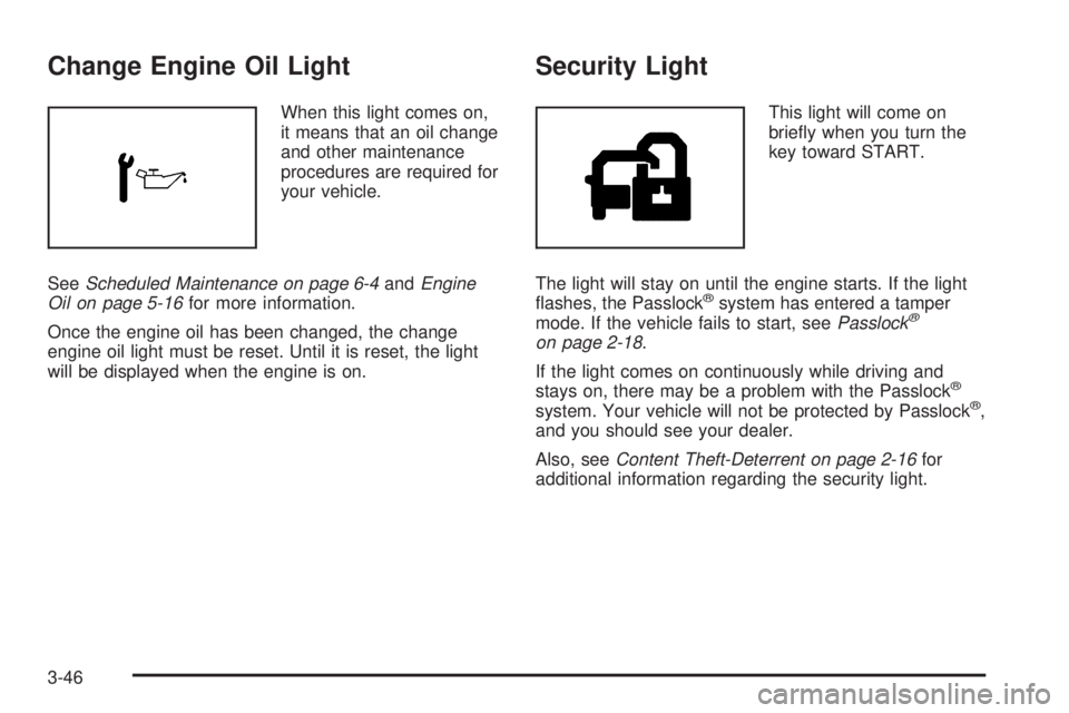 GMC ENVOY DENALI 2005 Owners Guide Change Engine Oil Light
When this light comes on,
it means that an oil change
and other maintenance
procedures are required for
your vehicle.
SeeScheduled Maintenance on page 6-4andEngine
Oil on page 