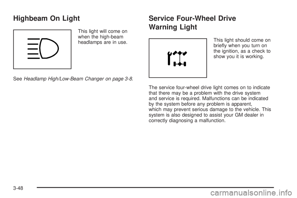 GMC ENVOY DENALI 2005 User Guide Highbeam On Light
This light will come on
when the high-beam
headlamps are in use.
SeeHeadlamp High/Low-Beam Changer on page 3-8.
Service Four-Wheel Drive
Warning Light
This light should come on
brie�
