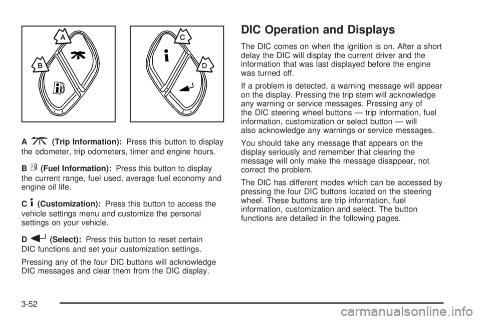 GMC ENVOY DENALI 2005  Owners Manual A3(Trip Information):Press this button to display
the odometer, trip odometers, timer and engine hours.
B
r(Fuel Information):Press this button to display
the current range, fuel used, average fuel ec