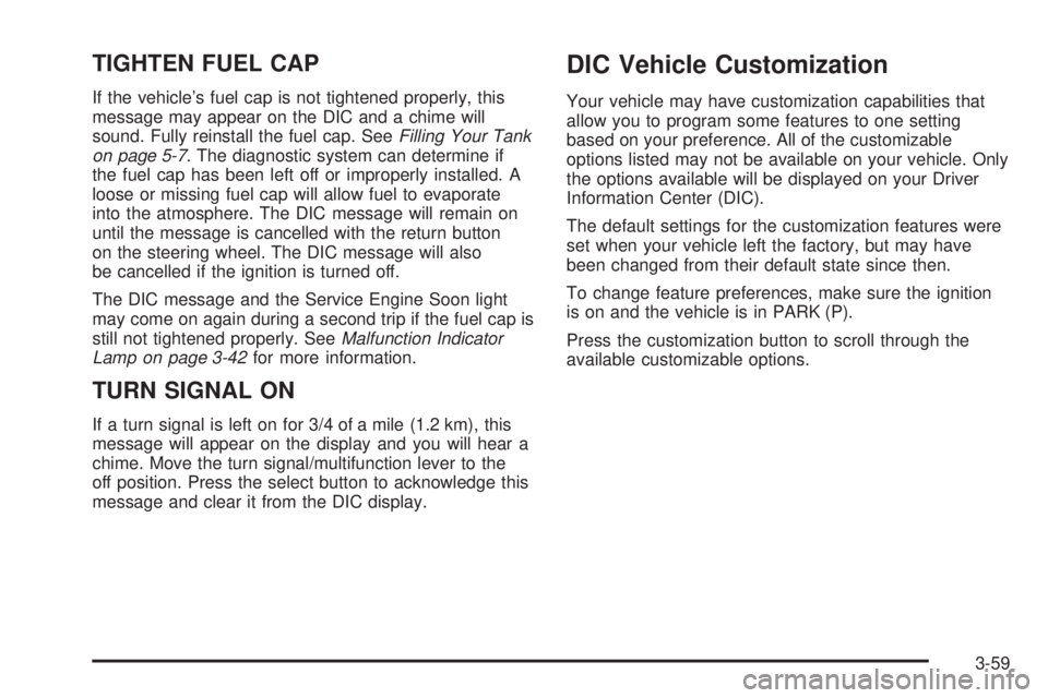 GMC ENVOY DENALI 2005 Owners Manual TIGHTEN FUEL CAP
If the vehicle’s fuel cap is not tightened properly, this
message may appear on the DIC and a chime will
sound. Fully reinstall the fuel cap. SeeFilling Your Tank
on page 5-7. The d GMC ENVOY DENALI 2005 Owners Manual TIGHTEN FUEL CAP
If the vehicle’s fuel cap is not tightened properly, this
message may appear on the DIC and a chime will
sound. Fully reinstall the fuel cap. SeeFilling Your Tank
on page 5-7. The d