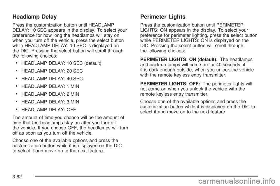GMC ENVOY DENALI 2005 User Guide Headlamp Delay
Press the customization button until HEADLAMP
DELAY: 10 SEC appears in the display. To select your
preference for how long the headlamps will stay on
when you turn off the vehicle, pres