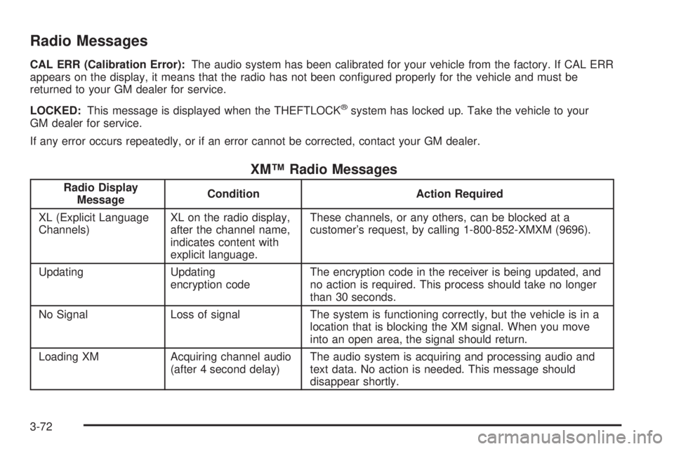 GMC ENVOY DENALI 2005  Owners Manual Radio Messages
CAL ERR (Calibration Error):The audio system has been calibrated for your vehicle from the factory. If CAL ERR
appears on the display, it means that the radio has not been con�gured pro