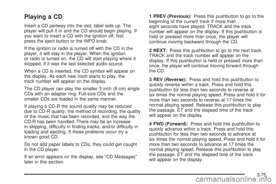 GMC ENVOY DENALI 2005 User Guide Playing a CD
Insert a CD partway into the slot, label side up. The
player will pull it in and the CD should begin playing. If
you want to insert a CD with the ignition off, �rst
press the eject button