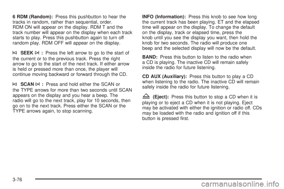 GMC ENVOY DENALI 2005  Owners Manual 6 RDM (Random):Press this pushbutton to hear the
tracks in random, rather than sequential, order.
RDM ON will appear on the display. RDM T and the
track number will appear on the display when each tra